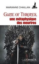 Couverture du livre « Game of Thrones - le trône de fer ; une métaphyique des meurtres » de Marianne Chaillan aux éditions Le Passeur