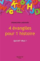 Couverture du livre « 4 évangiles pour 1 histoire : qui dit vrai ? » de Francoise Ladoues aux éditions Nouvelle Cite