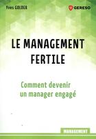Couverture du livre « Le management fertile ; comment devenir un manager engagé » de Yves Golder aux éditions Gereso