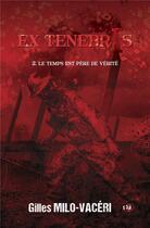 Couverture du livre « Ex Tenebris Tome 2 : Le temps est père de vérité » de Gilles Milo-Vaceri aux éditions Editions Du 38