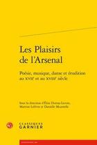 Couverture du livre « Les plaisirs de l'arsenal ; poésie, musique, danse et érudition au XVIIe et au XVIIIe siècle ; poésie, musique » de  aux éditions Classiques Garnier