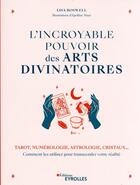 Couverture du livre « L'incroyable pouvoir des arts divinatoires : tarot, numérologie, astrologie, cristaux... » de Lisa Boswell aux éditions Eyrolles