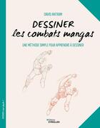 Couverture du livre « Dessiner les combats mangas : Une méthode simple pour apprendre à dessiner » de David Antram aux éditions Eyrolles