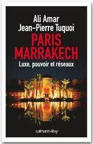 Couverture du livre « Paris-Marrakech ; luxe, pouvoir et réseaux » de Ali Amar et Jean-Pierre Tuquoi aux éditions Calmann-levy