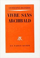 Couverture du livre « Vivre sans archibald - journal d'une annee, 18 fevrier 1962 - 18 fevrier 1963 » de Blondin Germaine aux éditions Table Ronde