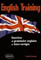 Couverture du livre « English training ; exercices de grammaire anglaise avec leurs corrigés » de Claudie Servian aux éditions Ellipses