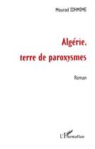 Couverture du livre « Algerie terre de paroxysmes » de Mourad Idhmime aux éditions L'harmattan