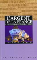 Couverture du livre « L'Argent De La France A Quoi Servent Nos Impots » de Jean-Marie Albertini aux éditions Milan