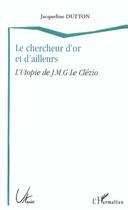 Couverture du livre « Le chercheur d'or et d'ailleurs - l'utopie de j.m.g. le clezio » de Jacqueline Dutton aux éditions L'harmattan