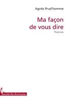 Couverture du livre « Ma façon de vous dire » de Agnes PrudHomme aux éditions Societe Des Ecrivains