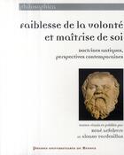 Couverture du livre « Faiblesse de la volonté et maîtrise de soi ; doctrines antiques, perspectives contemporaines » de Pur aux éditions Pu De Rennes