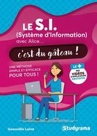 Couverture du livre « Le S.I. (système d'information) avec Alice...c'est du gâteau ! une méthode simple et efficace pour tous ! » de Gwenaelle Lairet aux éditions Studyrama