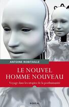Couverture du livre « Le nouvel homme nouveau ; voyage dans les utopies de la posthumanité » de Antoine Robitaille aux éditions Editions Boreal