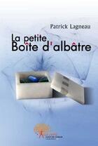 Couverture du livre « La petite boîte d'albâtre » de Patrick Lagneau aux éditions Edilivre