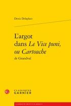 Couverture du livre « L'argot dans le Vice puni ou Cartouche de Grandval » de Denis Delaplace aux éditions Classiques Garnier