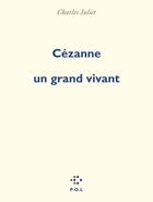 Couverture du livre « Cézanne, un grand vivant » de Charles Juliet aux éditions P.o.l