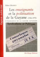 Couverture du livre « Les enseignants et la politisation de la guyane (1946-1970). l'emerge nce de la gauche guyanaise » de Maurice Edenz aux éditions Ibis Rouge