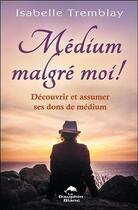 Couverture du livre « Médium malgré moi ! découvrir et assumer ses dons de médium » de Tremblay Isabelle aux éditions Dauphin Blanc