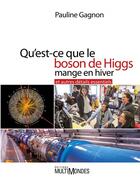 Couverture du livre « Qu'est-ce que le boson de Higgs mange en hiver ; et autres détails essentiels » de Pauline Gagnon aux éditions Editions Multimondes