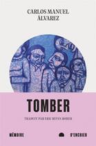 Couverture du livre « Tomber » de Carlos Manuel Alvarez aux éditions Memoire D'encrier