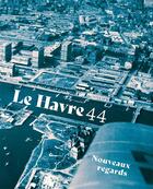 Couverture du livre « Le havre 44 : nouveaux regards » de Laurence Le Cieux aux éditions Octopus Edition