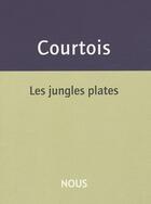 Couverture du livre « Les jungles plates » de Courtois Jean-Patric aux éditions Nous