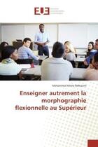 Couverture du livre « Enseigner autrement la morphographie flexionnelle au Superieur » de Mohammed Belkacem aux éditions Editions Universitaires Europeennes