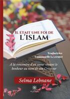 Couverture du livre « Il etait une foi de l'islam » de Lebnane Selma aux éditions Le Lys Bleu
