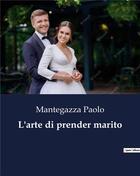 Couverture du livre « L'arte di prender marito » de Paolo Mantegazza aux éditions Culturea