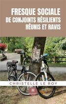 Couverture du livre « Fresque sociale de conjoints résilients réunis et ravis » de Christelle Leroy aux éditions Le Lys Bleu