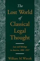 Couverture du livre « The Lost World of Classical Legal Thought: Law and Ideology in America » de Wiecek William M aux éditions Oxford University Press Usa