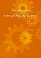 Couverture du livre « Sous le plagiat la mort » de Jean-Marie Charron aux éditions Lulu