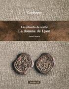 Couverture du livre « Les plombs de scellé de la douane de Lyon Version 6.0 » de Daniel Slowik aux éditions Lulu