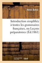 Couverture du livre « Introduction simplifiee a toutes les grammaires francaises, ou lecons preparatoires - de langue mate » de Bahic Henri aux éditions Hachette Bnf
