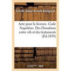 Couverture du livre « Acte pour la licence. Code Napoléon. Des Donations entre vifs et des testaments : Procédure civile. De la Conciliation. Droit criminel. De la minorité en droit criminel » de Bellegarde Elie De aux éditions Hachette Bnf