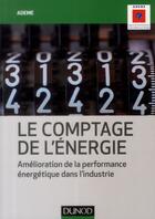 Couverture du livre « Le comptage de l'énergie ; amélioration de la performance énergétique dans l'industrie » de Ademe aux éditions Dunod