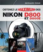 Couverture du livre « Obtenez le maximum des Nikon D800 et D800E » de Bernard Rome aux éditions Dunod