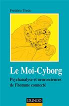 Couverture du livre « Le moi-cyborg ; psychanalyse et neurosciences de l'homme connecté » de Frederic Tordo aux éditions Dunod
