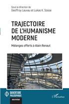 Couverture du livre « Trajectoire de l'humanisme moderne : mélanges offerts à Alain Renaut » de Lukas K. Sosoe et Geoffroy Lauvau aux éditions L'harmattan