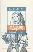 Couverture du livre « Madame d'Aulnoy ou la fée des contes » de Laurence Jyl aux éditions Robert Laffont