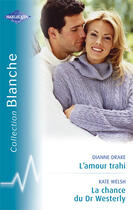 Couverture du livre « L'amour trahi ; la chance du dr westerly » de Drake Dianne et Kate Welsh aux éditions Harlequin