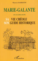 Couverture du livre « Marie-Galante en Guadeloupe ; sa vie créole, son guide historique » de Maurice Barbotin aux éditions Editions L'harmattan