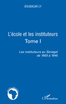 Couverture du livre « L'école et les instituteurs t.1 ; les instituteurs au Sénégal de 1903 à 1945 » de Boubacar Ly aux éditions Editions L'harmattan