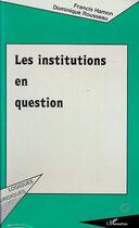 Couverture du livre « Les institutions en question » de Dominique Rousseau et Francis Hamon aux éditions Editions L'harmattan