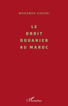 Couverture du livre « Droit douanier au Maroc » de Mohamed Housni aux éditions Editions L'harmattan