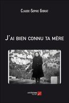 Couverture du livre « J'ai bien connu ta mère » de Claude-Sophie Gibrat aux éditions Editions Du Net