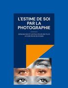 Couverture du livre « L'estime de soi par la photographie : démarche et outils pour ne plus avoir peur de poser » de Benoit Bernheim et Magali Giraud aux éditions Books On Demand