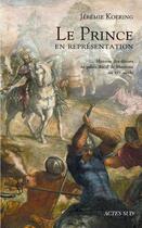 Couverture du livre « Le prince en représentation ; histoire des décors du palais ducal de Mantoue au XVIe siècle » de Jeremie Koering aux éditions Actes Sud