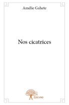 Couverture du livre « Nos cicatrices » de Amelie Gahete aux éditions Edilivre