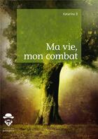 Couverture du livre « Ma vie, mon combat » de Katarina D. aux éditions Societe Des Ecrivains